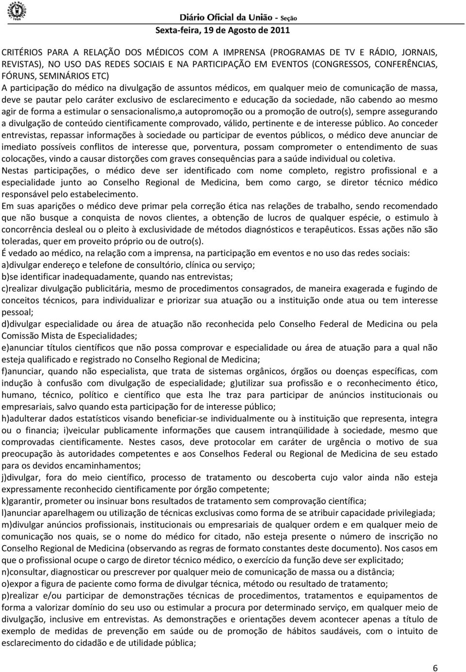 ao mesmo agir de forma a estimular o sensacionalismo,a autopromoção ou a promoção de outro(s), sempre assegurando a divulgação de conteúdo cientificamente comprovado, válido, pertinente e de