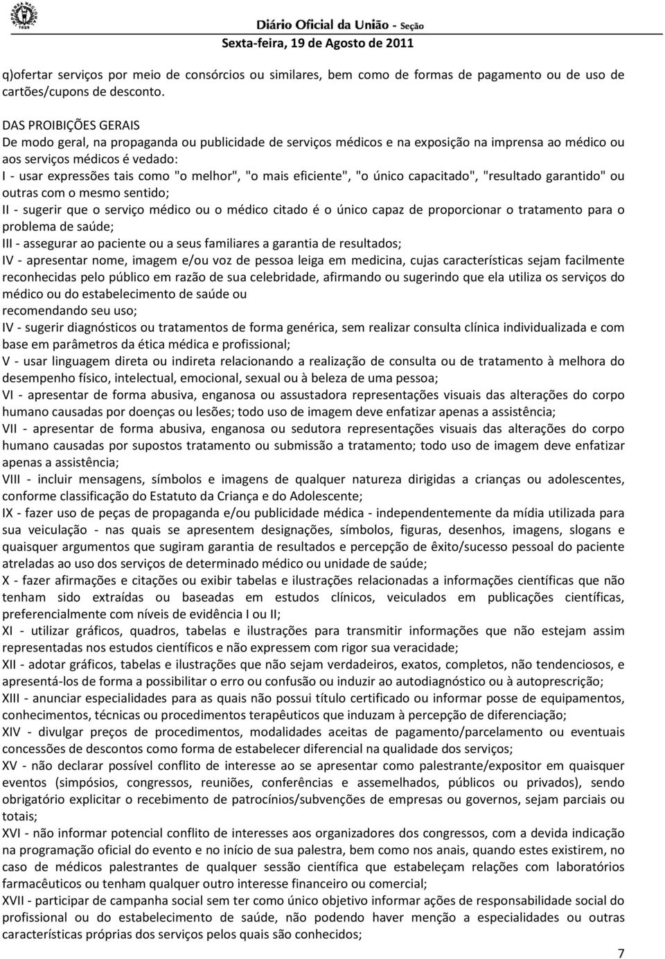 "o mais eficiente", "o único capacitado", "resultado garantido" ou outras com o mesmo sentido; II - sugerir que o serviço médico ou o médico citado é o único capaz de proporcionar o tratamento para o