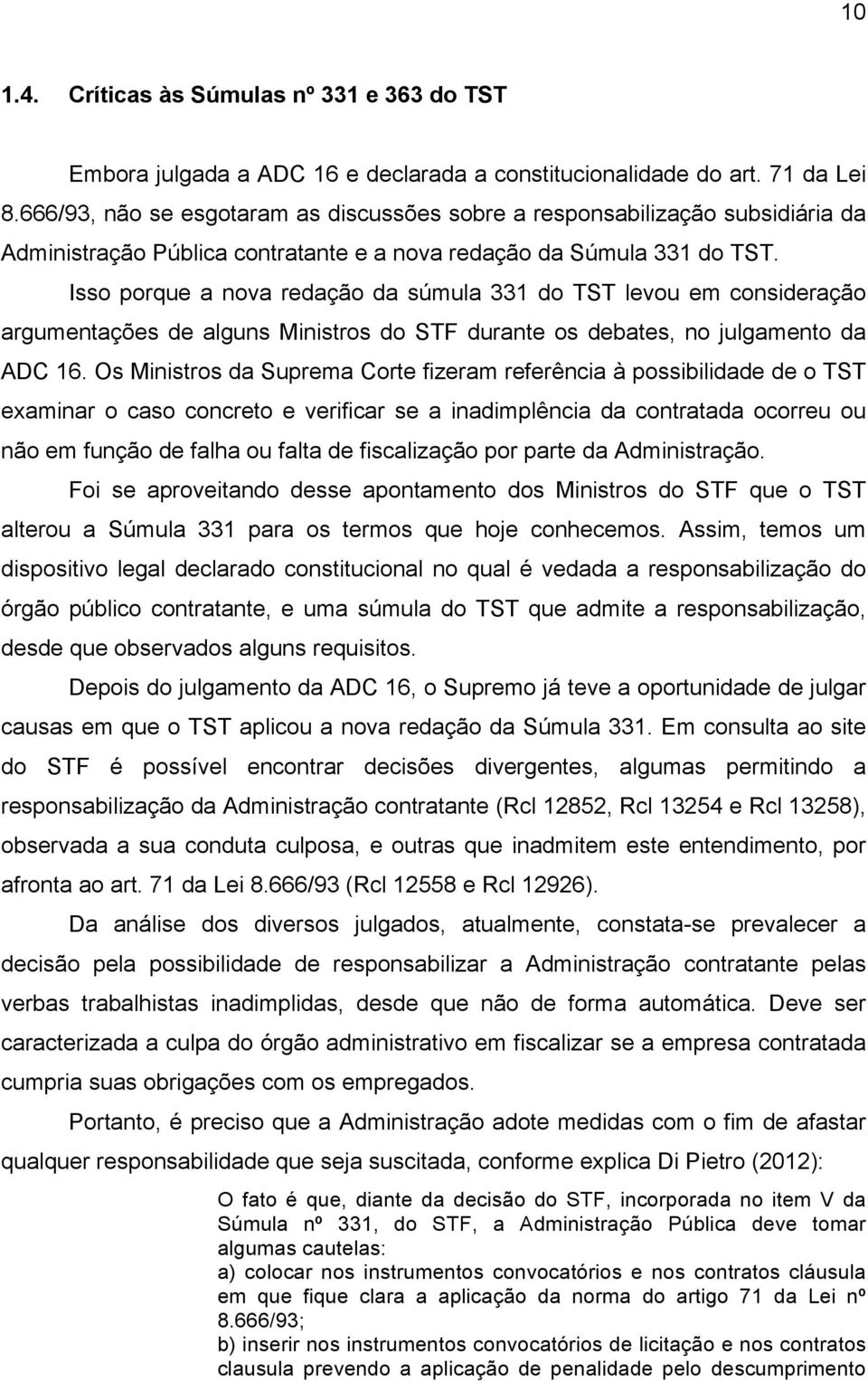 Isso porque a nova redação da súmula 331 do TST levou em consideração argumentações de alguns Ministros do STF durante os debates, no julgamento da ADC 16.