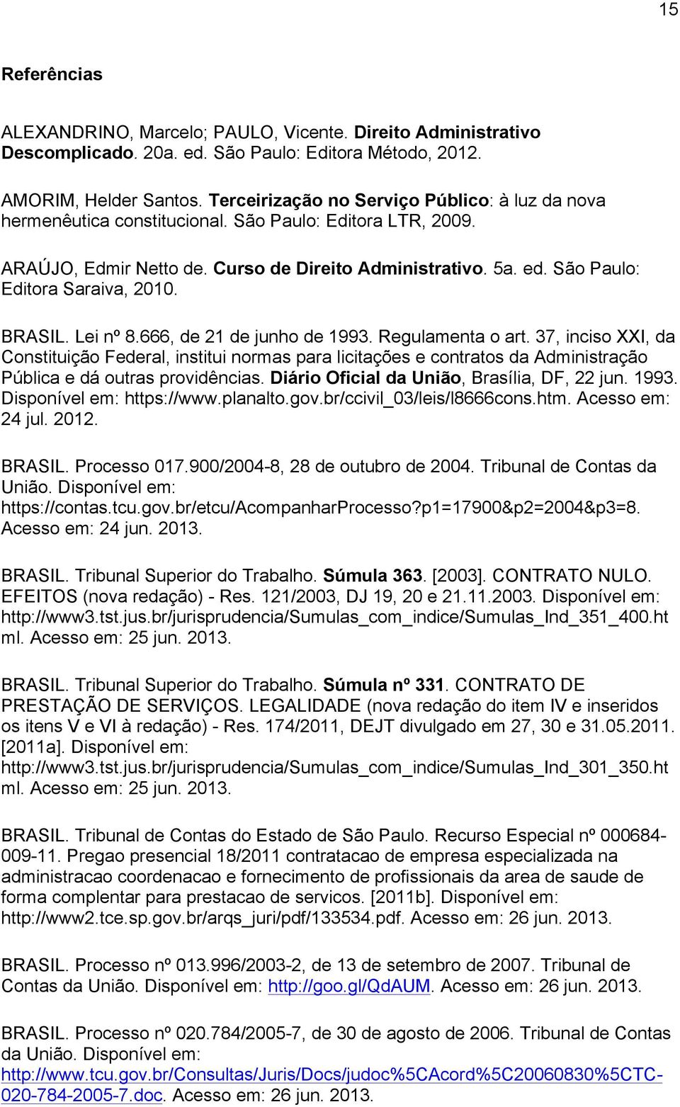 São Paulo: Editora Saraiva, 2010. BRASIL. Lei nº 8.666, de 21 de junho de 1993. Regulamenta o art.