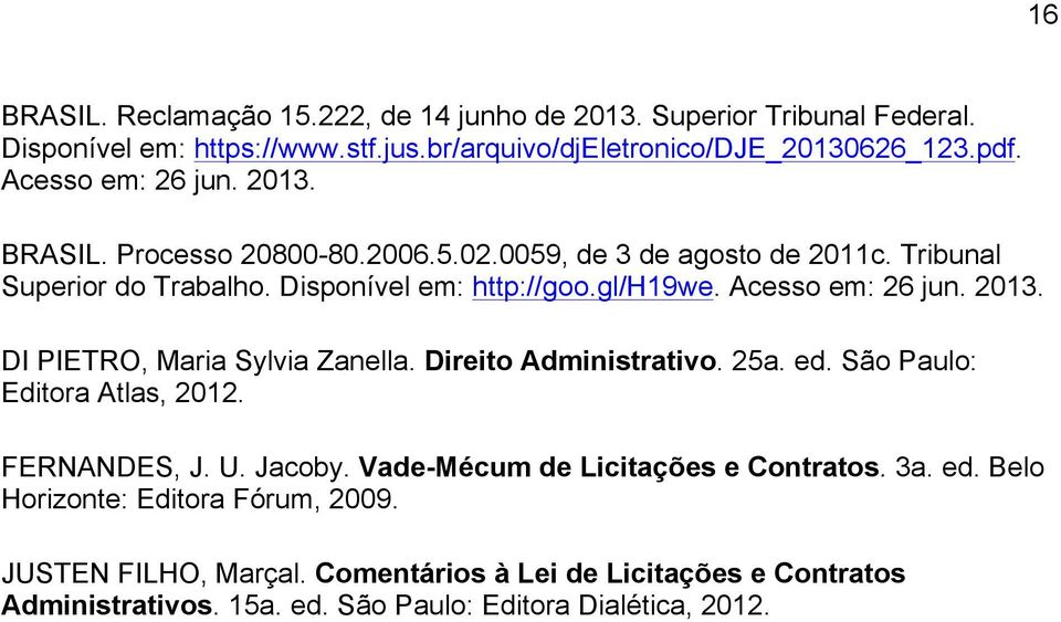 Acesso em: 26 jun. 2013. DI PIETRO, Maria Sylvia Zanella. Direito Administrativo. 25a. ed. São Paulo: Editora Atlas, 2012. FERNANDES, J. U. Jacoby.