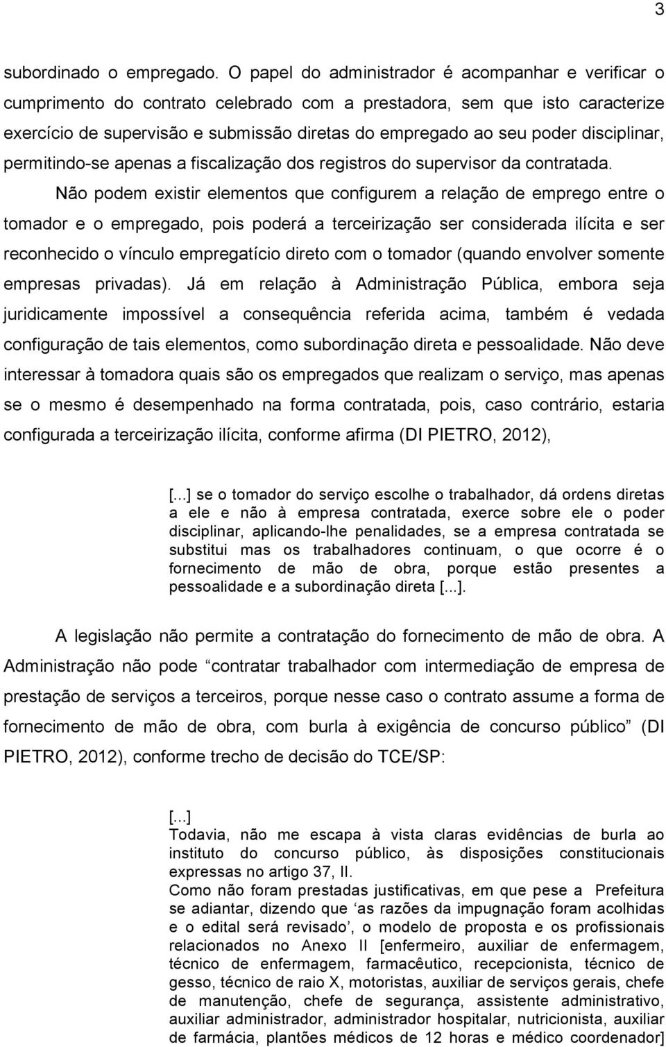 disciplinar, permitindo-se apenas a fiscalização dos registros do supervisor da contratada.