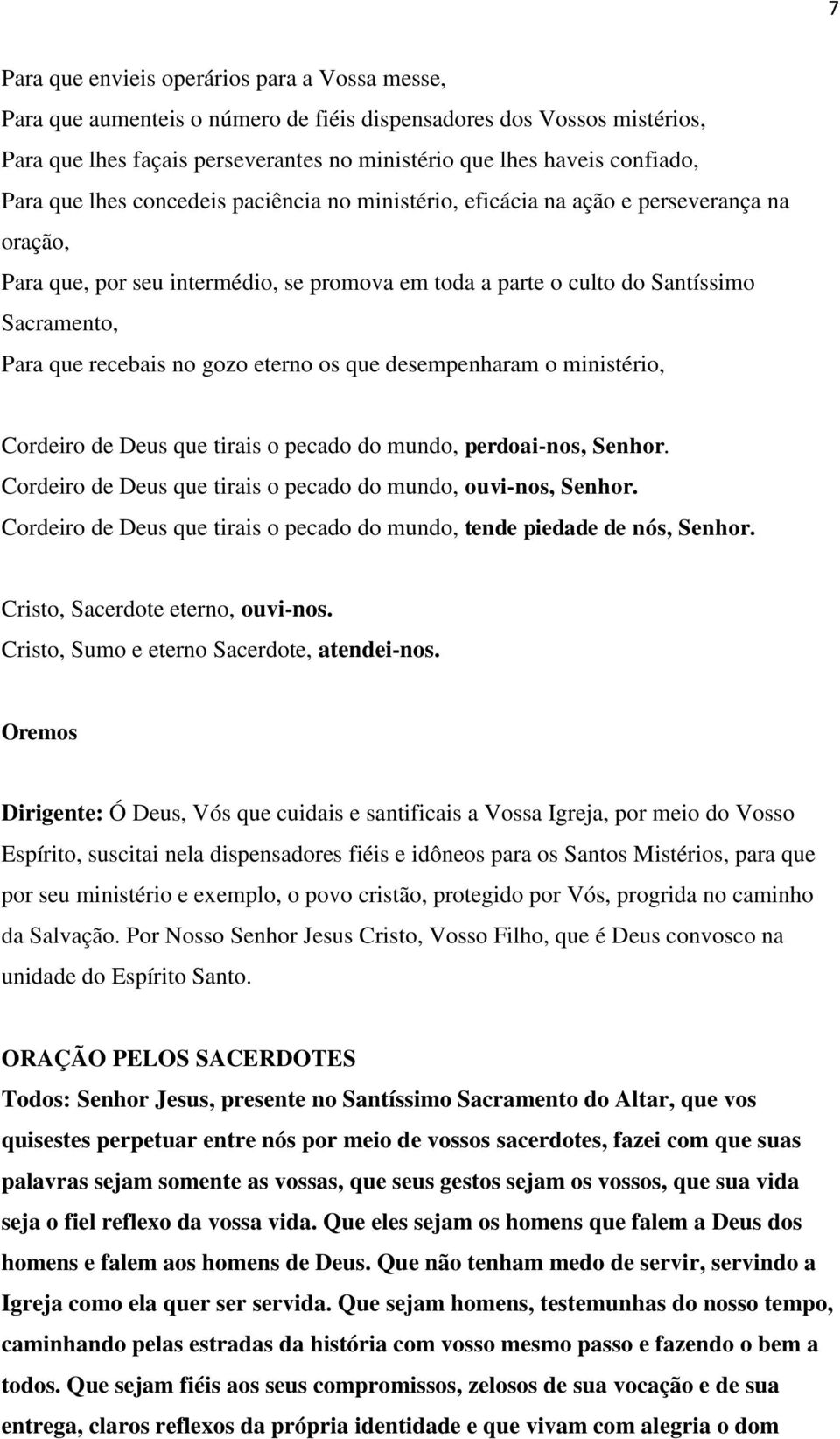 recebais no gozo eterno os que desempenharam o ministério, Cordeiro de Deus que tirais o pecado do mundo, perdoai-nos, Senhor. Cordeiro de Deus que tirais o pecado do mundo, ouvi-nos, Senhor.