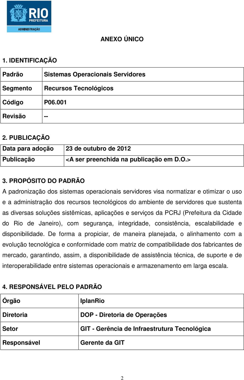 PROPÓSITO DO PADRÃO A padronização dos sistemas operacionais servidores visa normatizar e otimizar o uso e a administração dos recursos tecnológicos do ambiente de servidores que sustenta as diversas