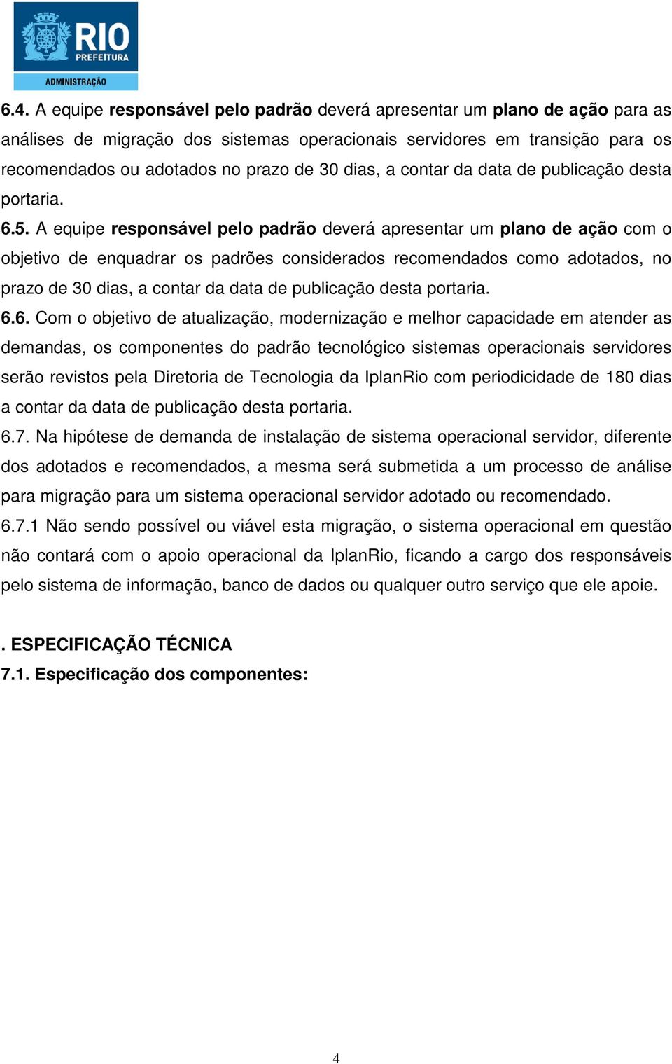 A equipe responsável pelo padrão deverá apresentar um plano de ação com o objetivo de enquadrar os padrões considerados recomendados como adotados, no prazo de 30 dias, a contar da data de publicação