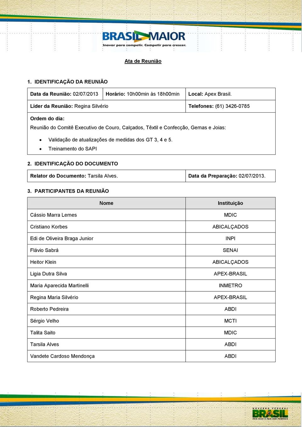 GT 3, 4 e 5. Treinamento do SAPI 2. IDENTIFICAÇÃO DO DOCUMENTO Relator do Documento: Tarsila Alves. Data da Preparação: 02/07/2013. 3. PARTICIPANTES DA REUNIÃO Nome Instituição Cássio Marra Lemes