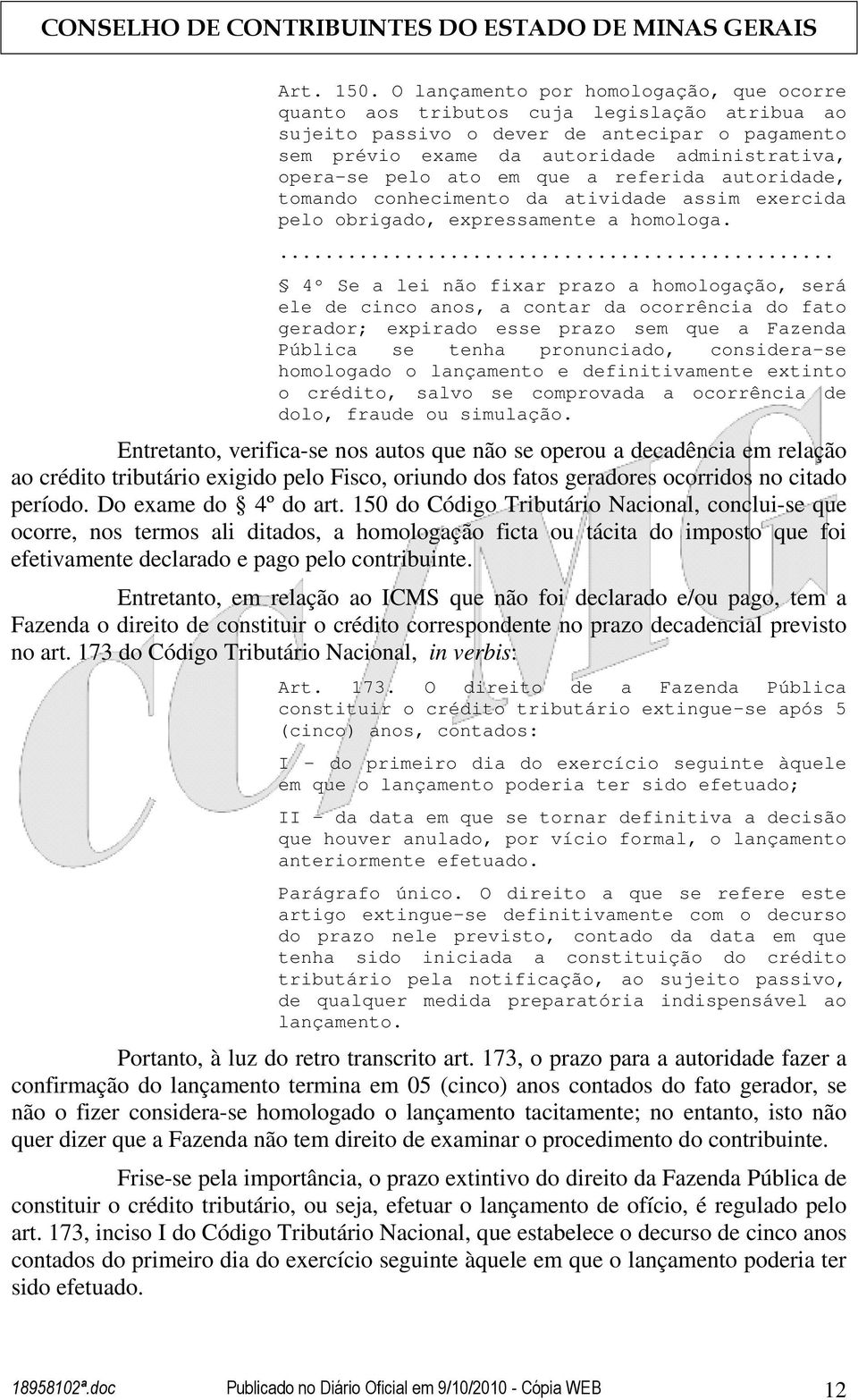 ato em que a referida autoridade, tomando conhecimento da atividade assim exercida pelo obrigado, expressamente a homologa.