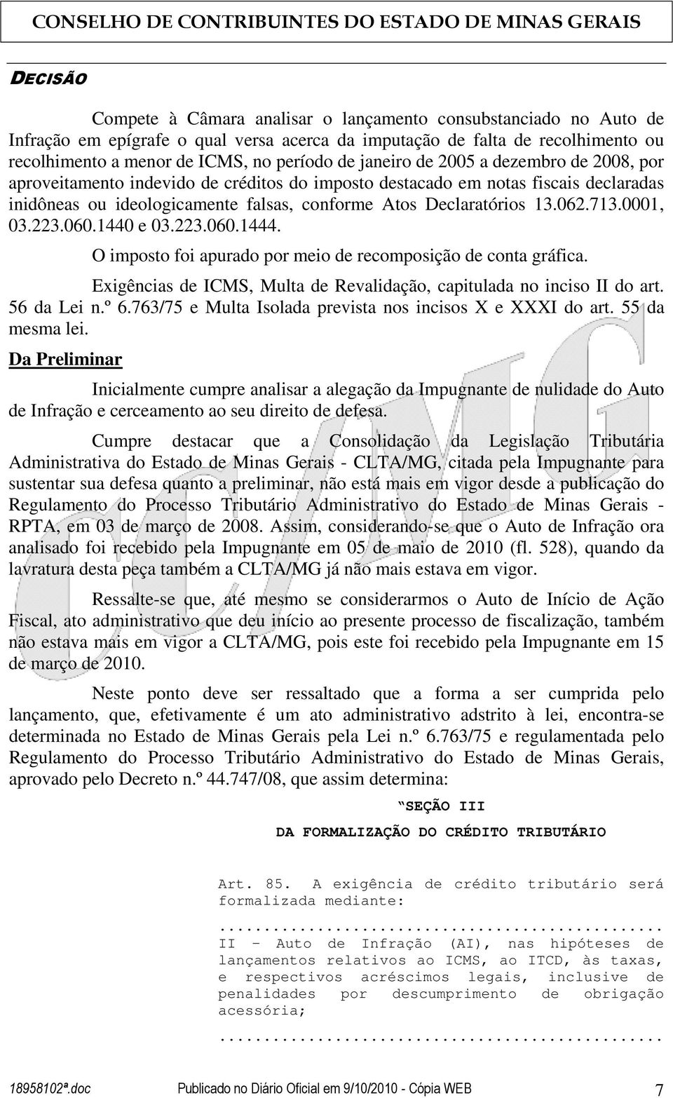 713.0001, 03.223.060.1440 e 03.223.060.1444. O imposto foi apurado por meio de recomposição de conta gráfica. Exigências de ICMS, Multa de Revalidação, capitulada no inciso II do art. 56 da Lei n.º 6.