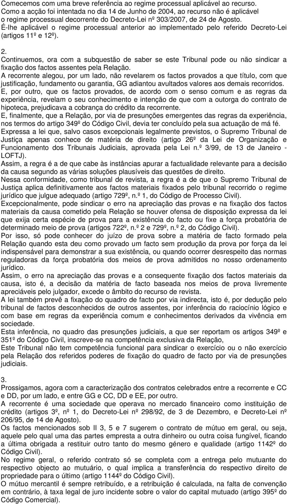 É-lhe aplicável o regime processual anterior ao implementado pelo referido Decreto-Lei (artigos 11º e 12º). 2.