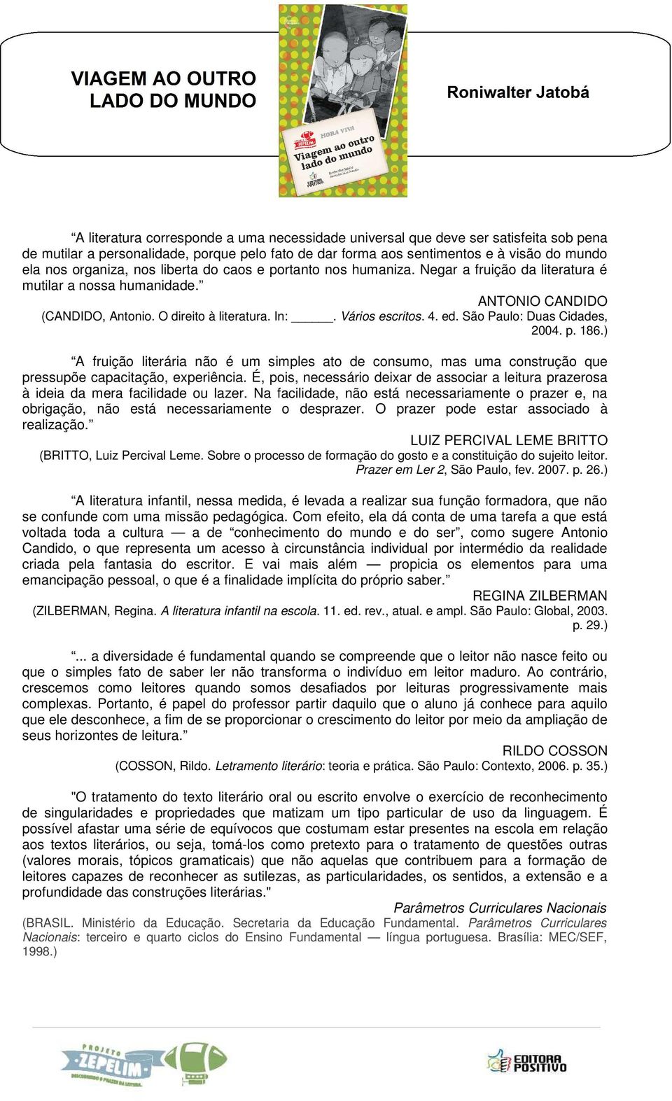 São Paulo: Duas Cidades, 2004. p. 186.) A fruição literária não é um simples ato de consumo, mas uma construção que pressupõe capacitação, experiência.