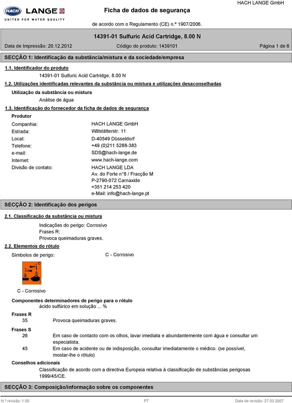 Identificação do fornecedor da ficha de dados de segurança Produtor Companhia: Estrada: Willstätterstr. 11 Local: D-40549 Düsseldorf Telefone: +49 (0)211 5288-383 e-mail: Internet: SDS@hach-lange.