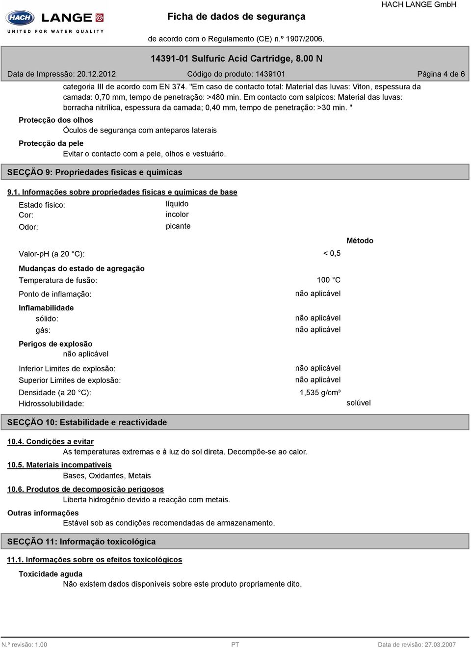 Em contacto com salpicos: Material das luvas: borracha nitrílica, espessura da camada; 0,40 mm, tempo de penetração: >30 min.