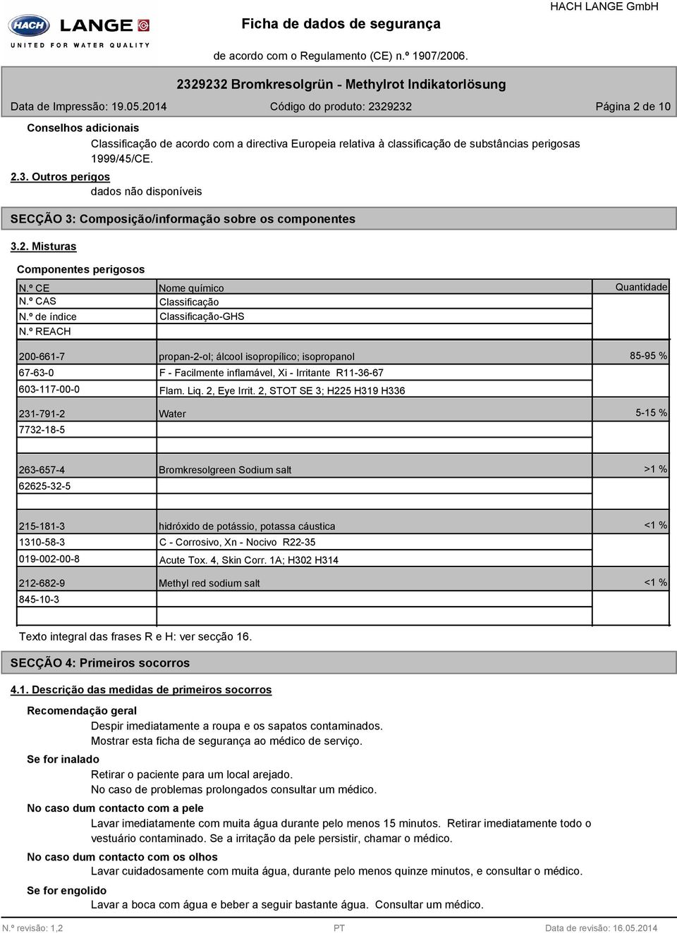 º REACH 200-661-7 67-63-0 603-117-00-0 231-791-2 7732-18-5 Nome químico Classificação Classificação-GHS propan-2-ol; álcool isopropílico; isopropanol F - Facilmente inflamável, Xi - Irritante