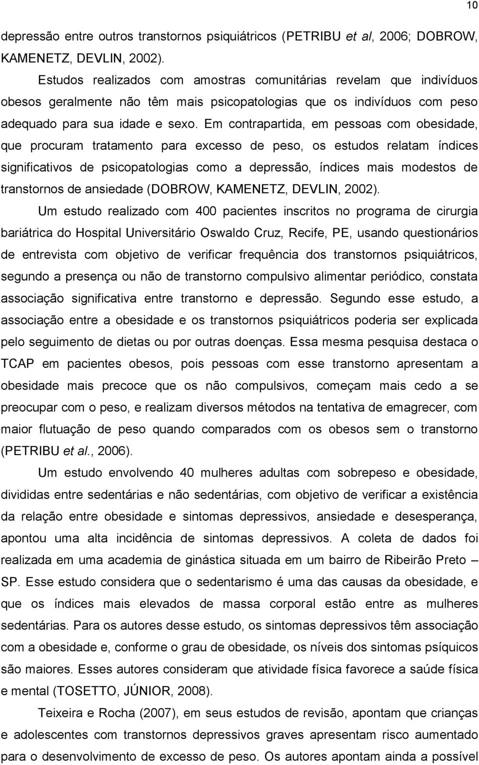 Em contrapartida, em pessoas com obesidade, que procuram tratamento para excesso de peso, os estudos relatam índices significativos de psicopatologias como a depressão, índices mais modestos de