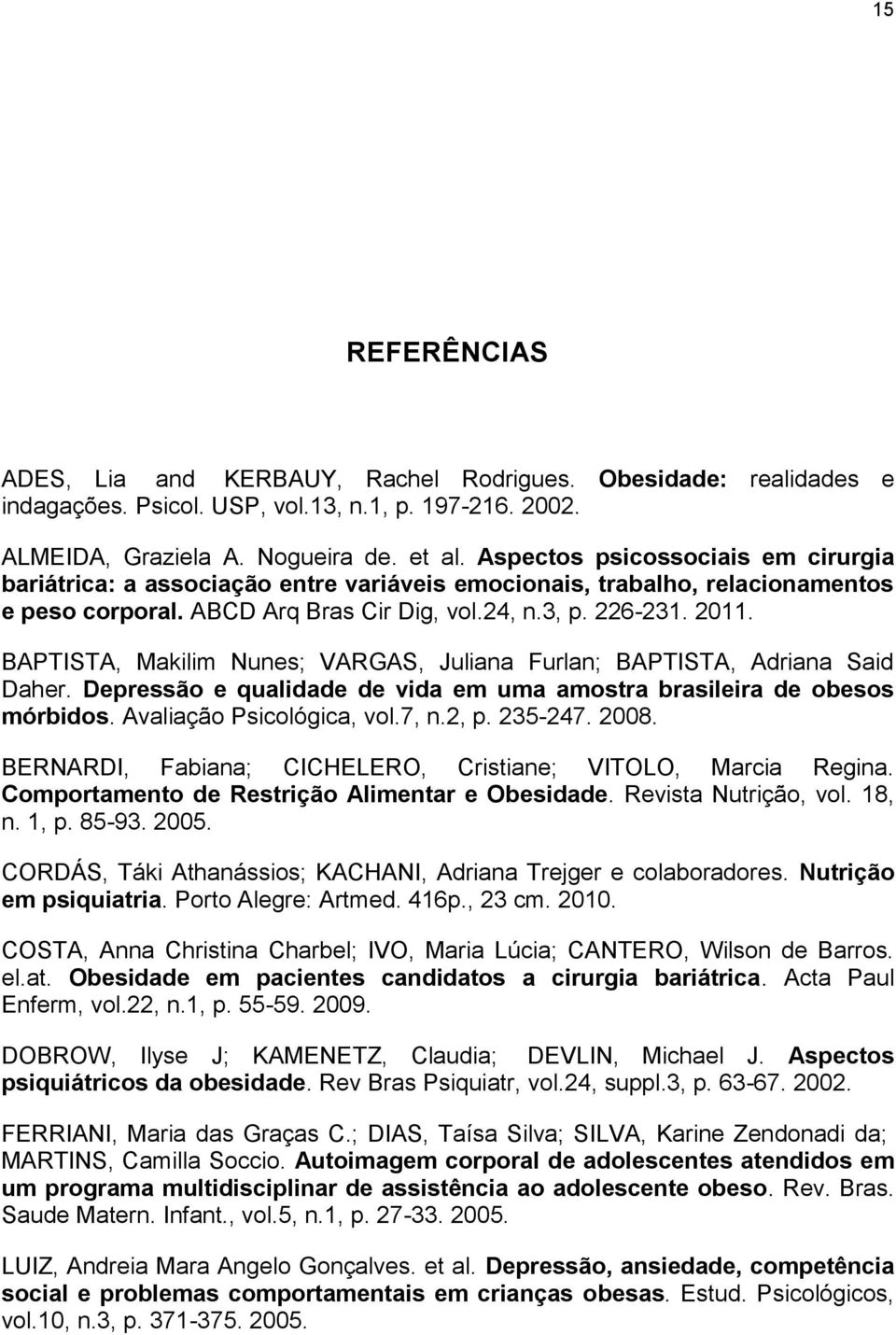 BAPTISTA, Makilim Nunes; VARGAS, Juliana Furlan; BAPTISTA, Adriana Said Daher. Depressão e qualidade de vida em uma amostra brasileira de obesos mórbidos. Avaliação Psicológica, vol.7, n.2, p.