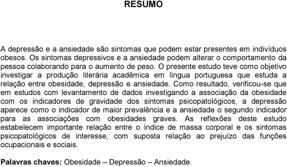 O presente estudo teve como objetivo investigar a produção literária acadêmica em língua portuguesa que estuda a relação entre obesidade, depressão e ansiedade.