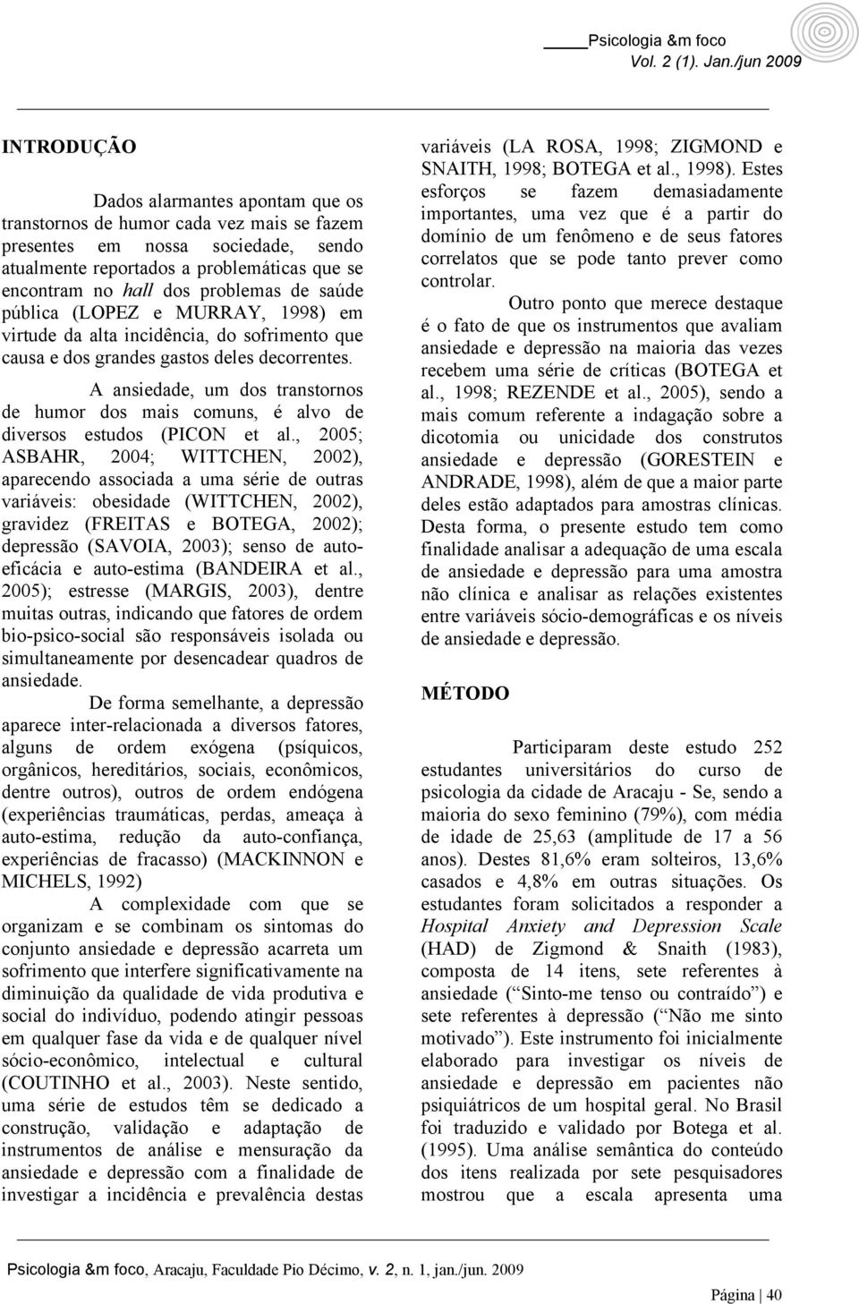 A ansiedade, um dos transtornos de humor dos mais comuns, é alvo de diversos estudos (PICON et al.