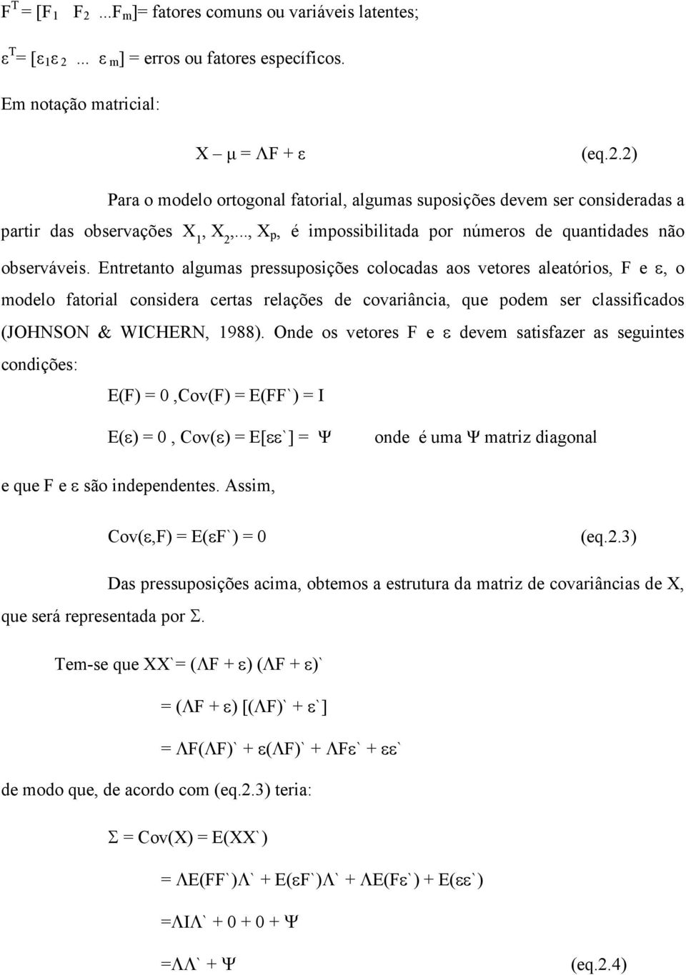 Entretanto algumas pressuposições colocadas aos vetores aleatórios, F e ε, o modelo fatorial considera certas relações de covariância, que podem ser classificados (JOHNSON & WICHERN, 1988).