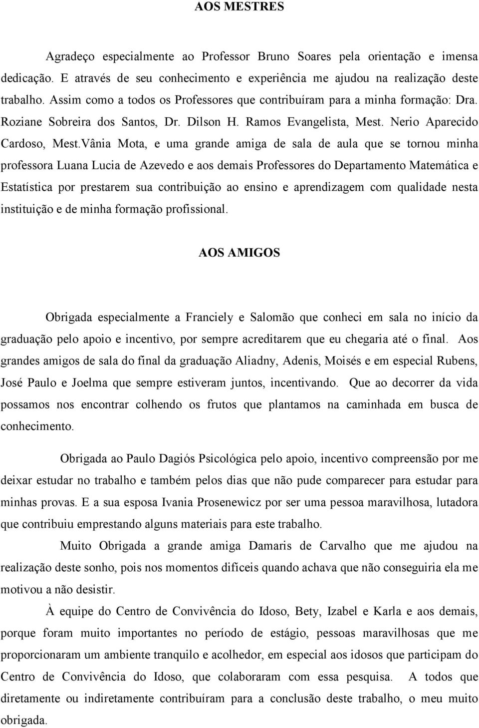 Vânia Mota, e uma grande amiga de sala de aula que se tornou minha professora Luana Lucia de Azevedo e aos demais Professores do Departamento Matemática e Estatística por prestarem sua contribuição