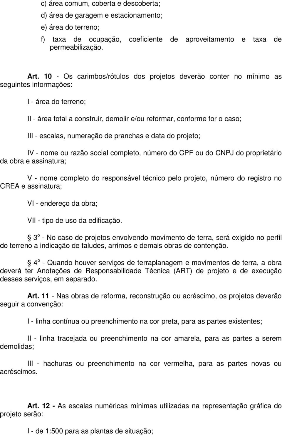 numeração de pranchas e data do projeto; IV - nome ou razão social completo, número do CPF ou do CNPJ do proprietário da obra e assinatura; V - nome completo do responsável técnico pelo projeto,