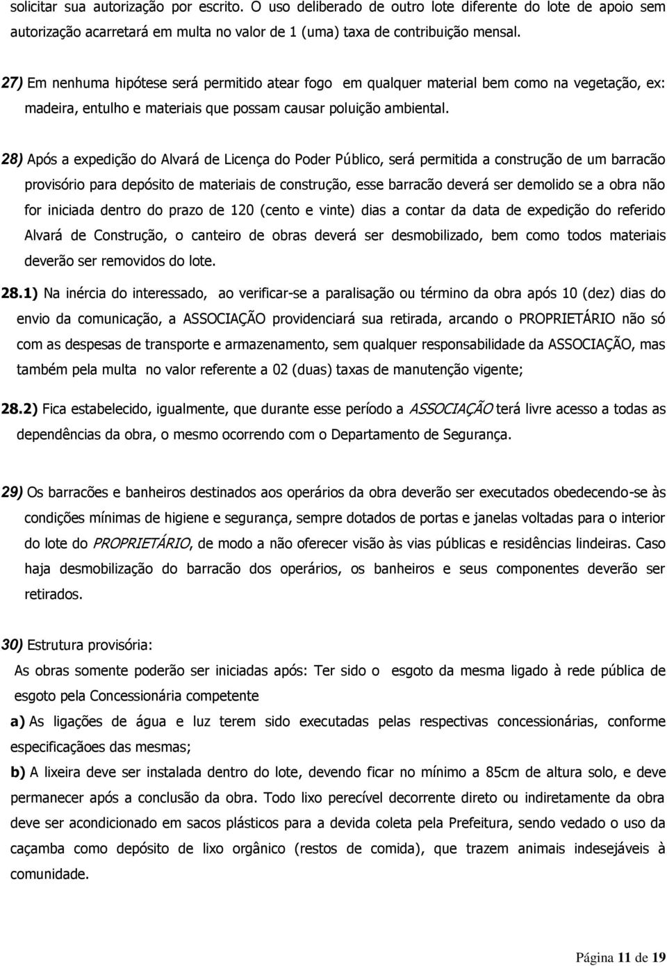 28) Após a expedição do Alvará de Licença do Poder Público, será permitida a construção de um barracão provisório para depósito de materiais de construção, esse barracão deverá ser demolido se a obra