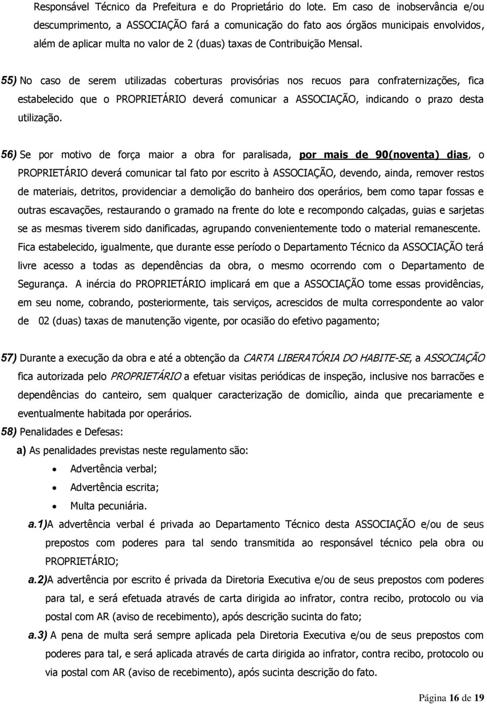 55) No caso de serem utilizadas coberturas provisórias nos recuos para confraternizações, fica estabelecido que o PROPRIETÁRIO deverá comunicar a ASSOCIAÇÃO, indicando o prazo desta utilização.