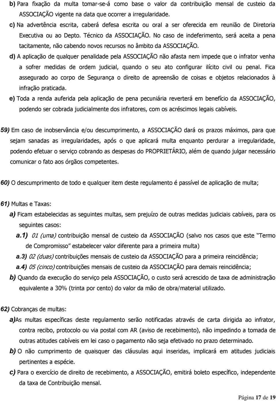 No caso de indeferimento, será aceita a pena tacitamente, não cabendo novos recursos no âmbito da ASSOCIAÇÃO.