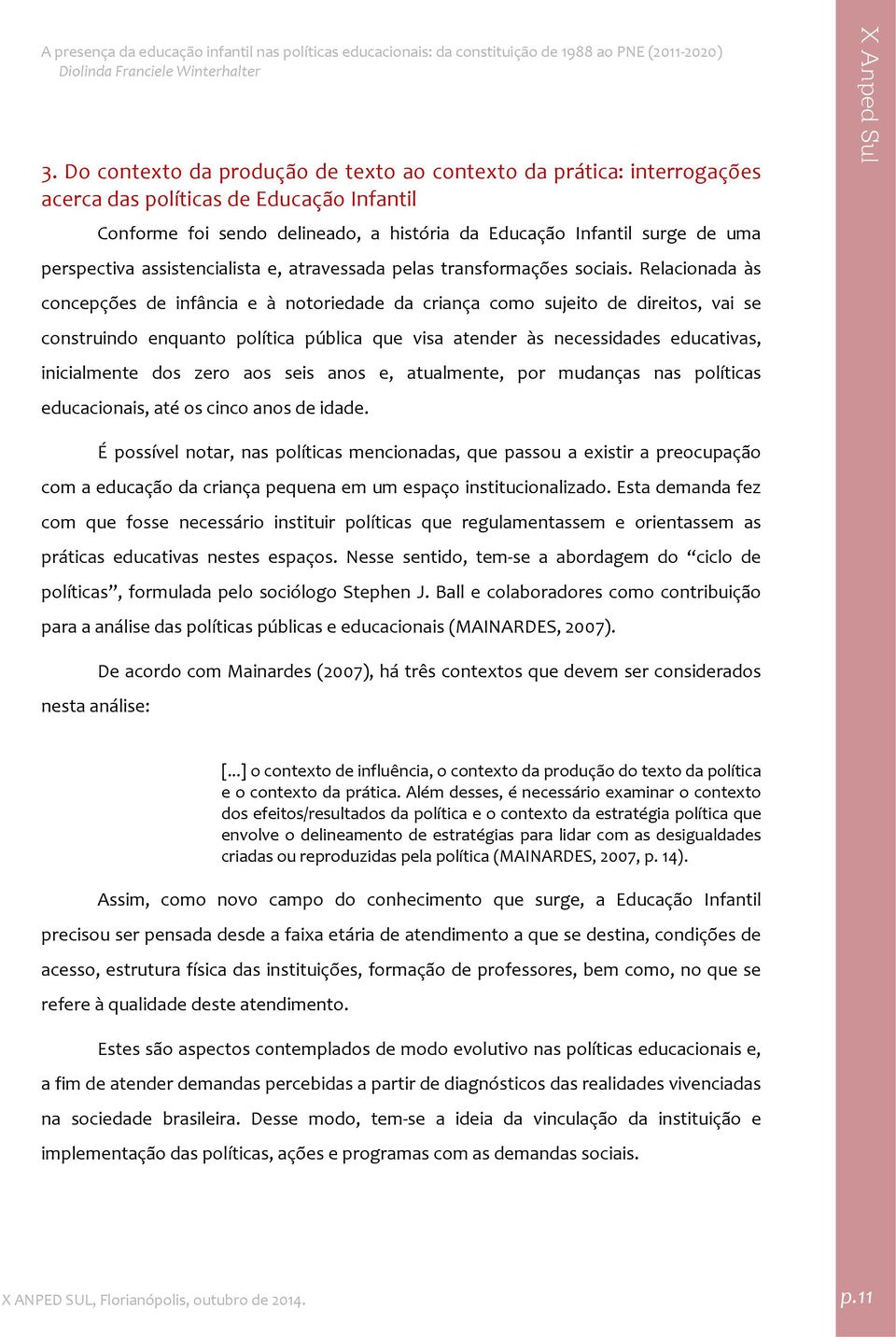 Relacionada às concepções de infância e à notoriedade da criança como sujeito de direitos, vai se construindo enquanto política pública que visa atender às necessidades educativas, inicialmente dos