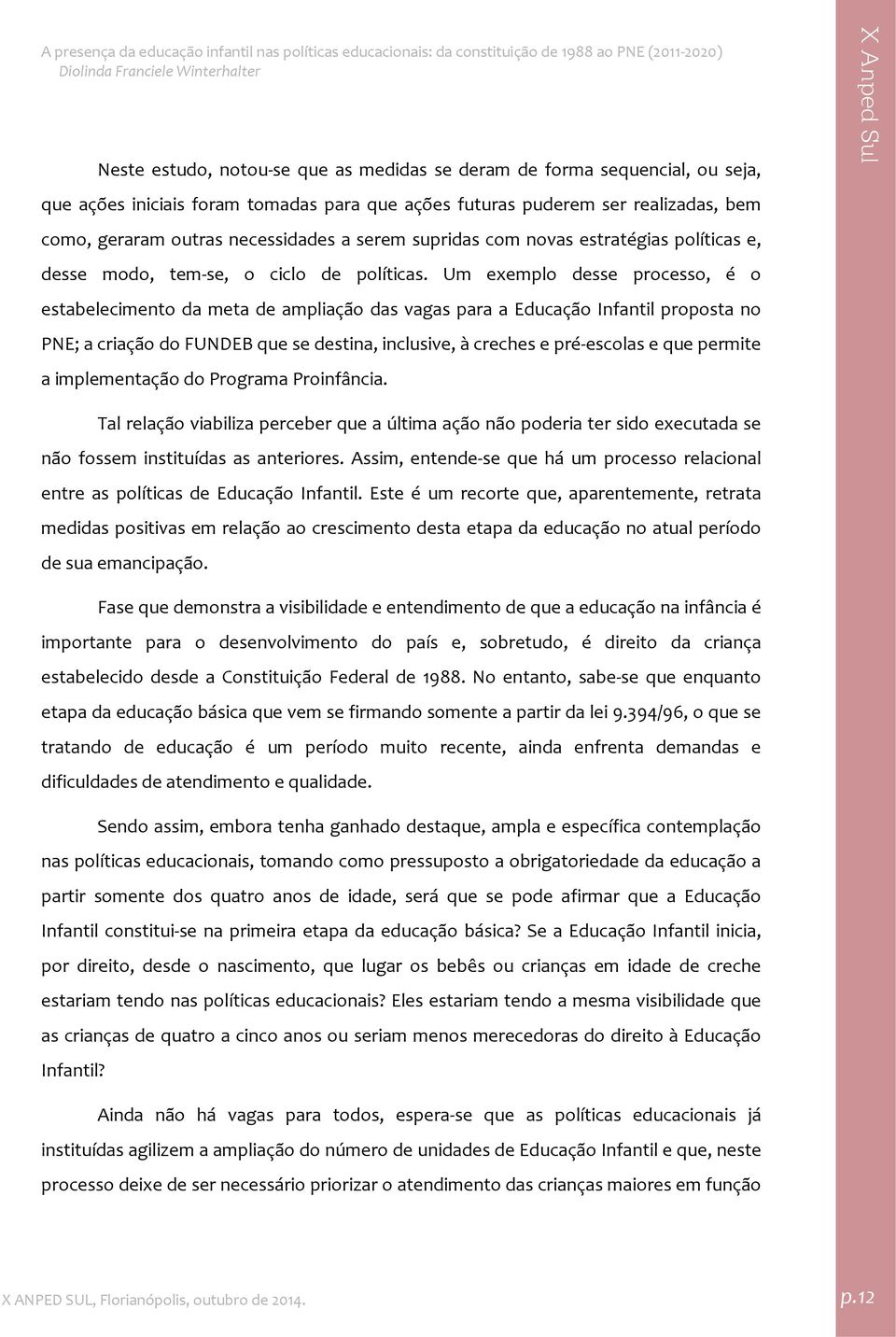 Um exemplo desse processo, é o estabelecimento da meta de ampliação das vagas para a Educação Infantil proposta no PNE; a criação do FUNDEB que se destina, inclusive, à creches e pré escolas e que