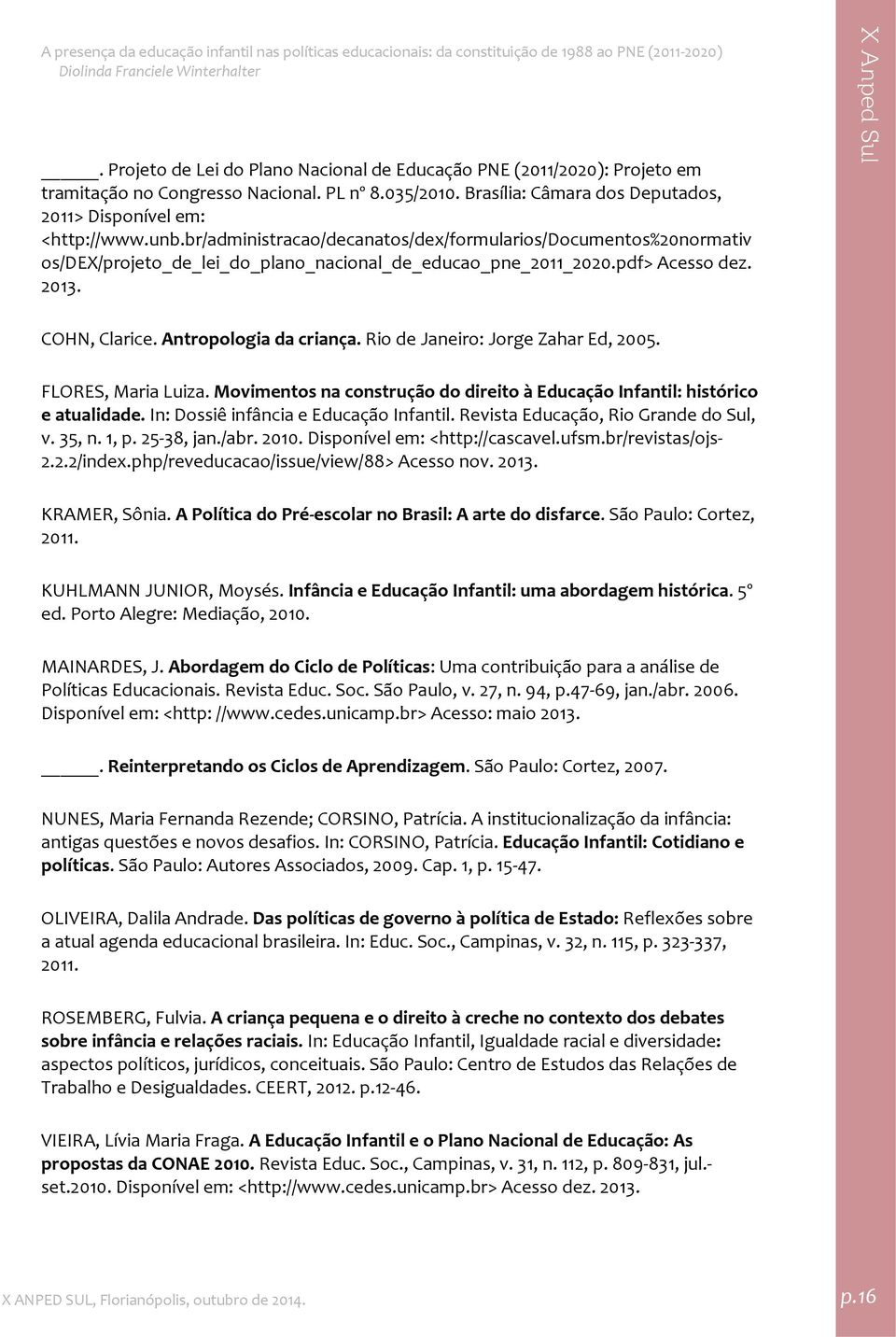 Rio de Janeiro: Jorge Zahar Ed, 2005. FLORES, Maria Luiza. Movimentos na construção do direito à Educação Infantil: histórico e atualidade. In: Dossiê infância e Educação Infantil.