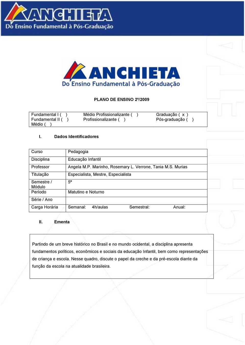 Murias Titulação Especialista, Mestre, Especialista Semestre / 5º Módulo Período Matutino e Noturno Série / Ano Carga Horária Semanal: 4h/aulas Semestral: Anual: II.