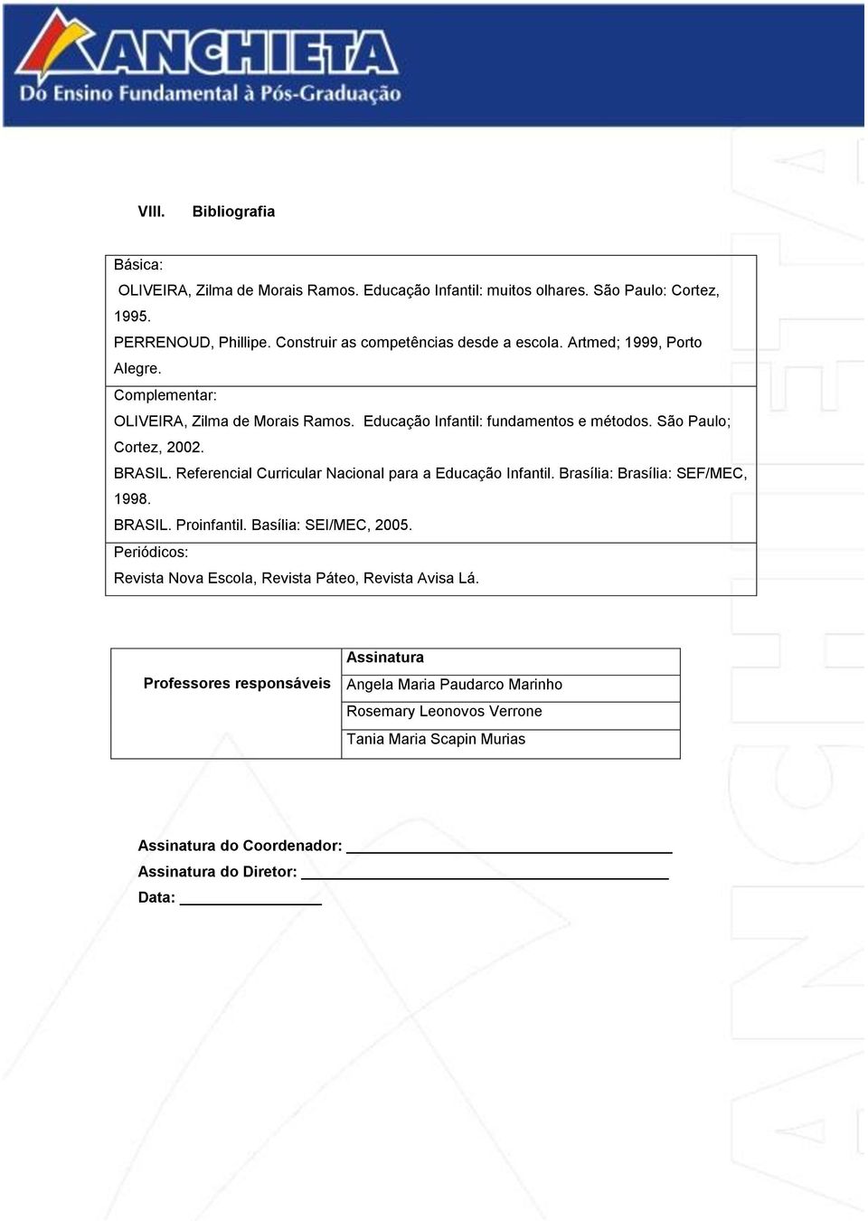 São Paulo; Cortez, 2002. BRASIL. Referencial Curricular Nacional para a Educação Infantil. Brasília: Brasília: SEF/MEC, 1998. BRASIL. Proinfantil. Basília: SEI/MEC, 2005.