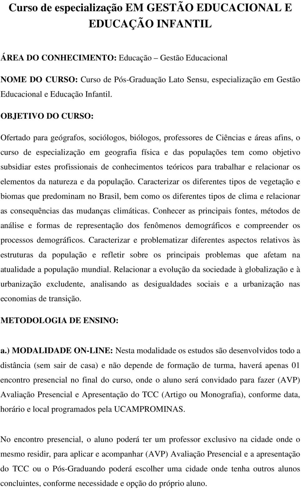 OBJETIVO DO CURSO: Ofertado para geógrafos, sociólogos, biólogos, professores de Ciências e áreas afins, o curso de especialização em geografia física e das populações tem como objetivo subsidiar