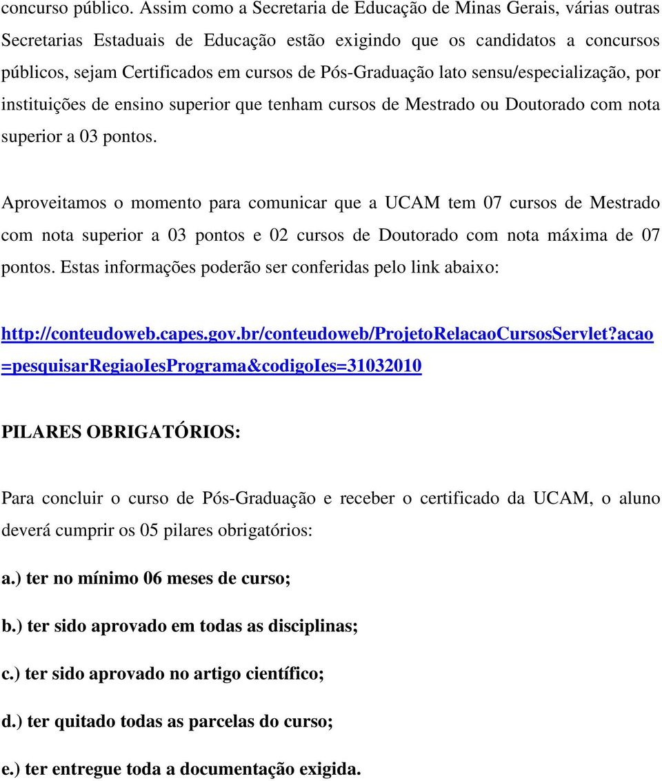 Pós-Graduação lato sensu/especialização, por instituições de ensino superior que tenham cursos de Mestrado ou Doutorado com nota superior a 03 pontos.