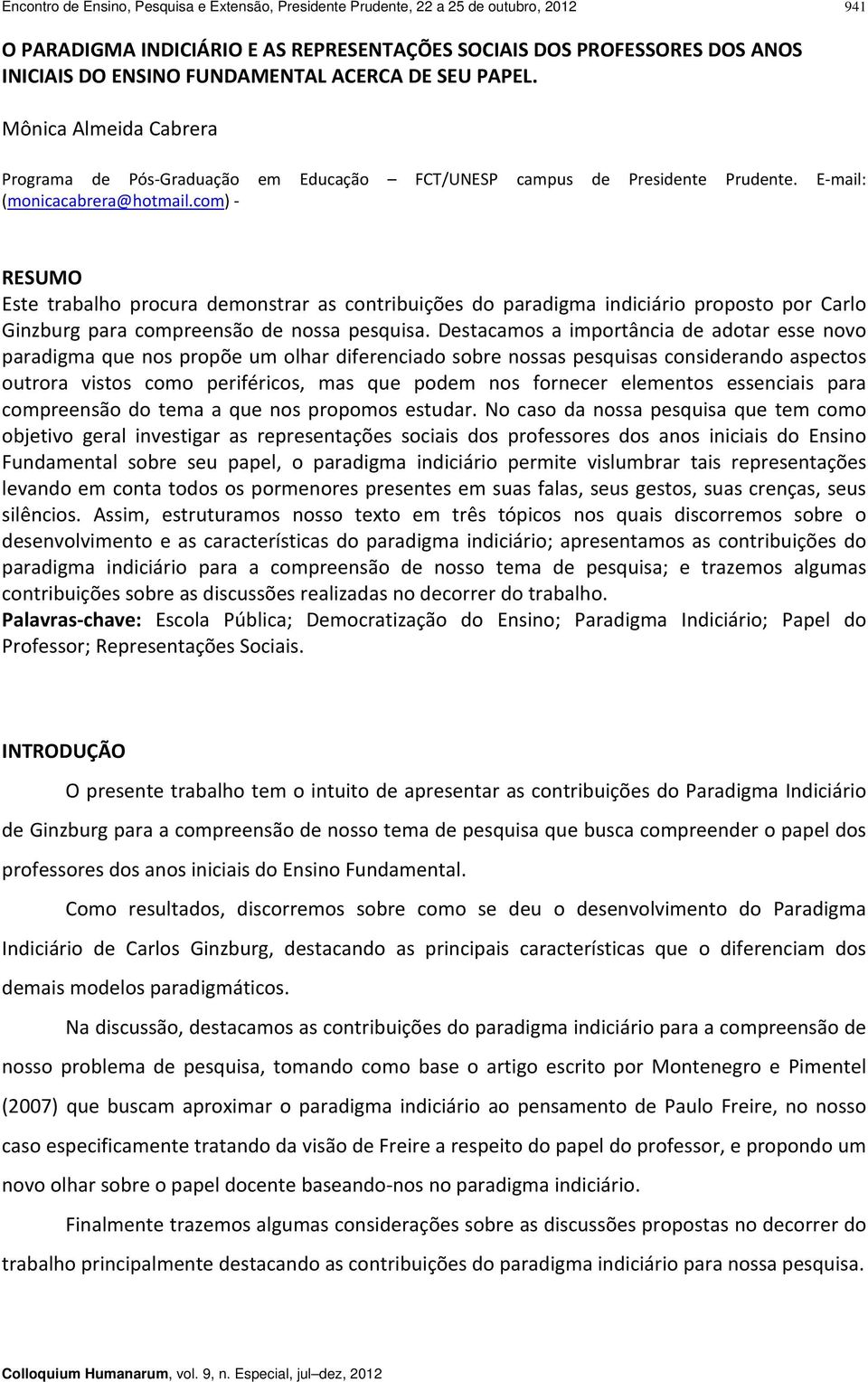 com) RESUMO Este trabalho procura demonstrar as contribuições do paradigma indiciário proposto por Carlo Ginzburg para compreensão de nossa pesquisa.