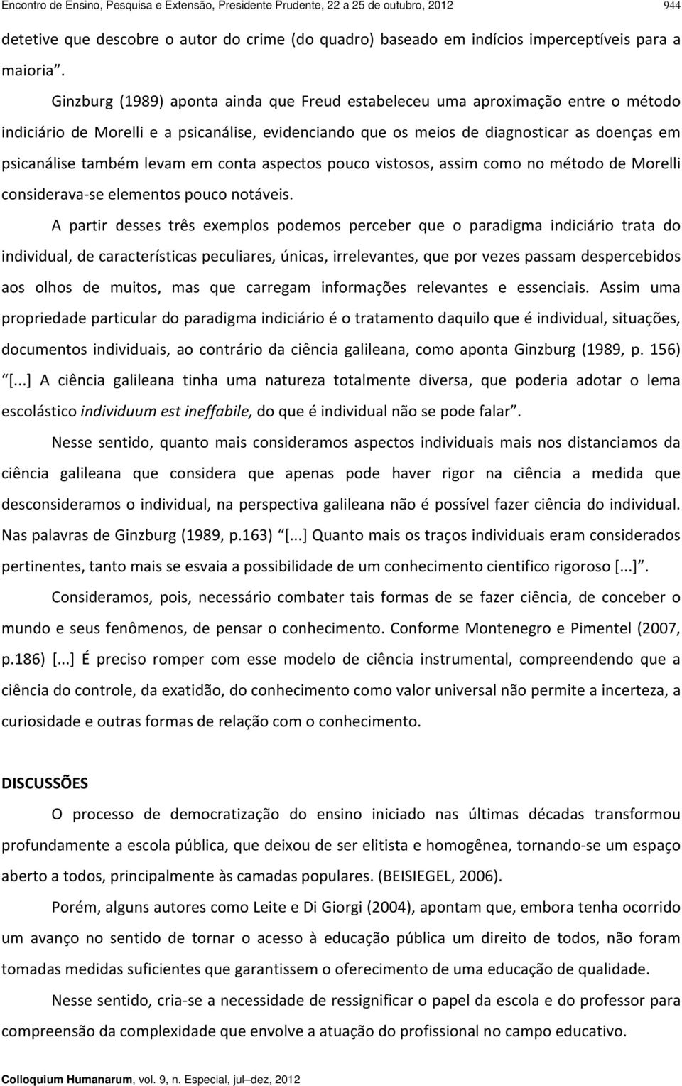 levam em conta aspectos pouco vistosos, assim como no método de Morelli considerava se elementos pouco notáveis.