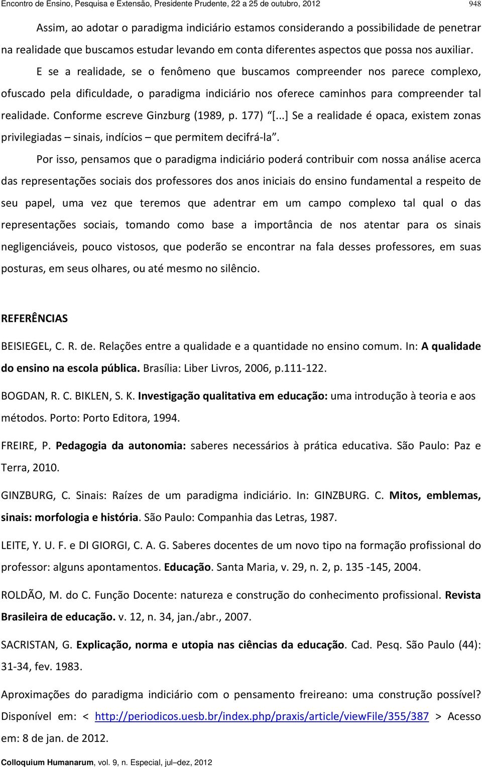 E se a realidade, se o fenômeno que buscamos compreender nos parece complexo, ofuscado pela dificuldade, o paradigma indiciário nos oferece caminhos para compreender tal realidade.