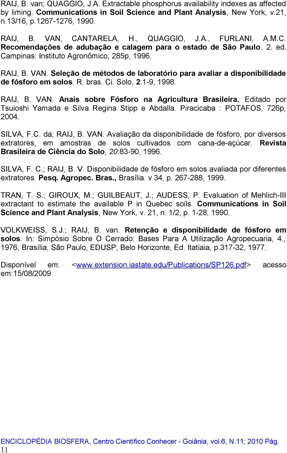 Seleção de métodos de laboratório para avaliar a disponibilidade de fósforo em solos. R. bras. Ci. Solo, 2:1-9, 1998. RAIJ, B. VAN. Anais sobre Fósforo na Agricultura Brasileira.