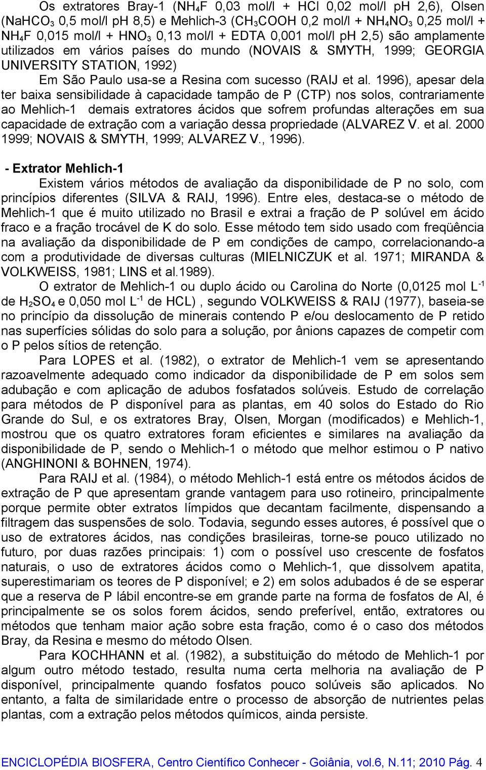 1996), apesar dela ter baixa sensibilidade à capacidade tampão de P (CTP) nos solos, contrariamente ao Mehlich-1 demais extratores ácidos que sofrem profundas alterações em sua capacidade de extração