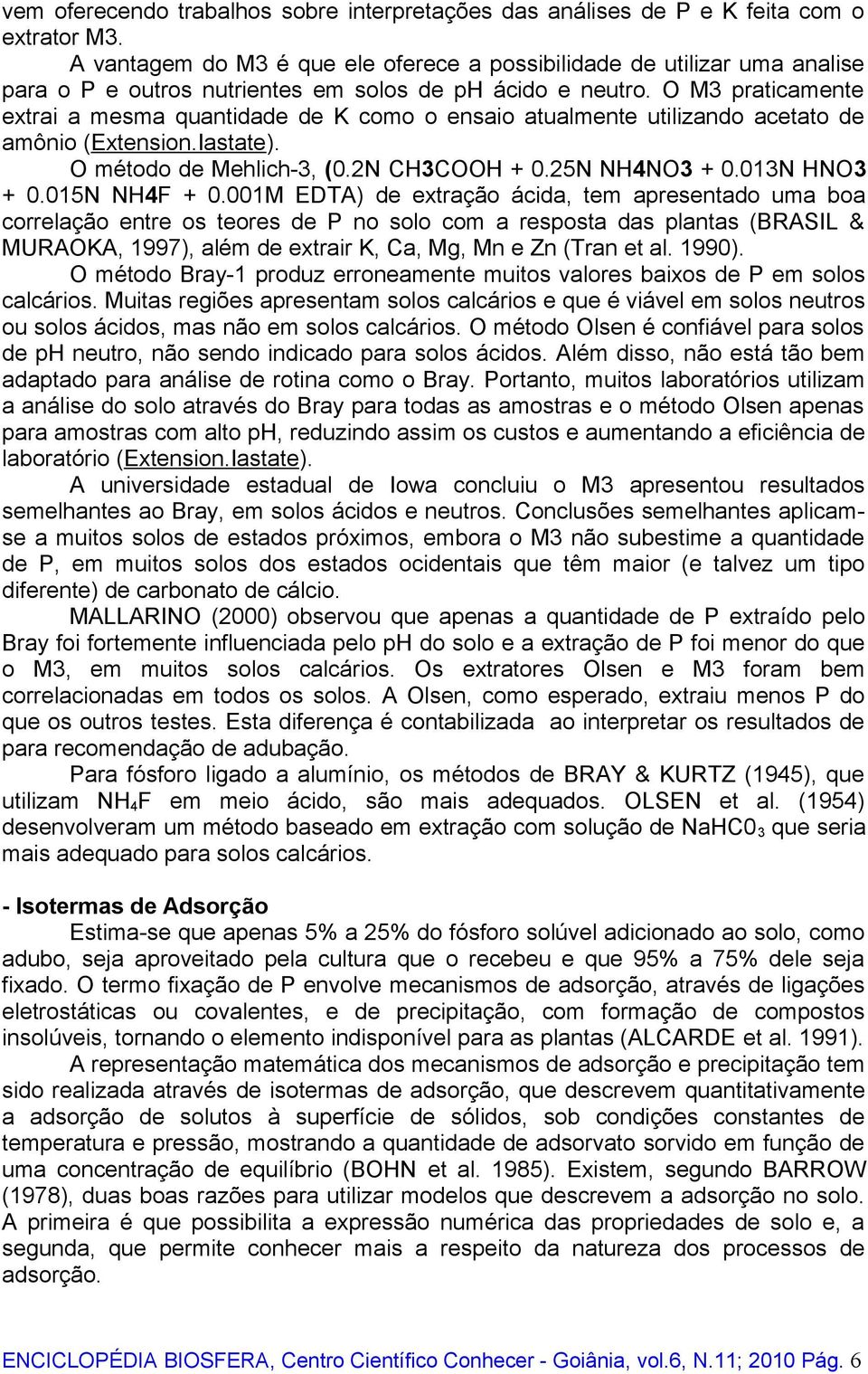 O M3 praticamente extrai a mesma quantidade de K como o ensaio atualmente utilizando acetato de amônio (Extension.Iastate). O método de Mehlich-3, (0.2N CH3COOH + 0.25N NH4NO3 + 0.013N HNO3 + 0.