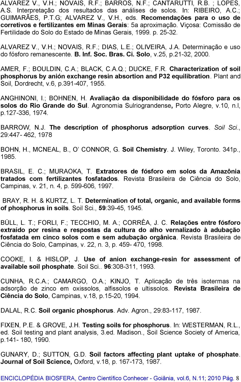 F.; DIAS, L.E.; OLIVEIRA, J.A. Determinação e uso do fósforo remanescente. B. Inf. Soc. Bras. Ci. Solo, v.25, p.21-32, 2000. AMER, F.; BOULDIN, C.A.; BLACK, C.A.Q.; DUCKE, F.R. Characterization of soil phosphorus by anión exchange resin absortion and P32 equilibration.