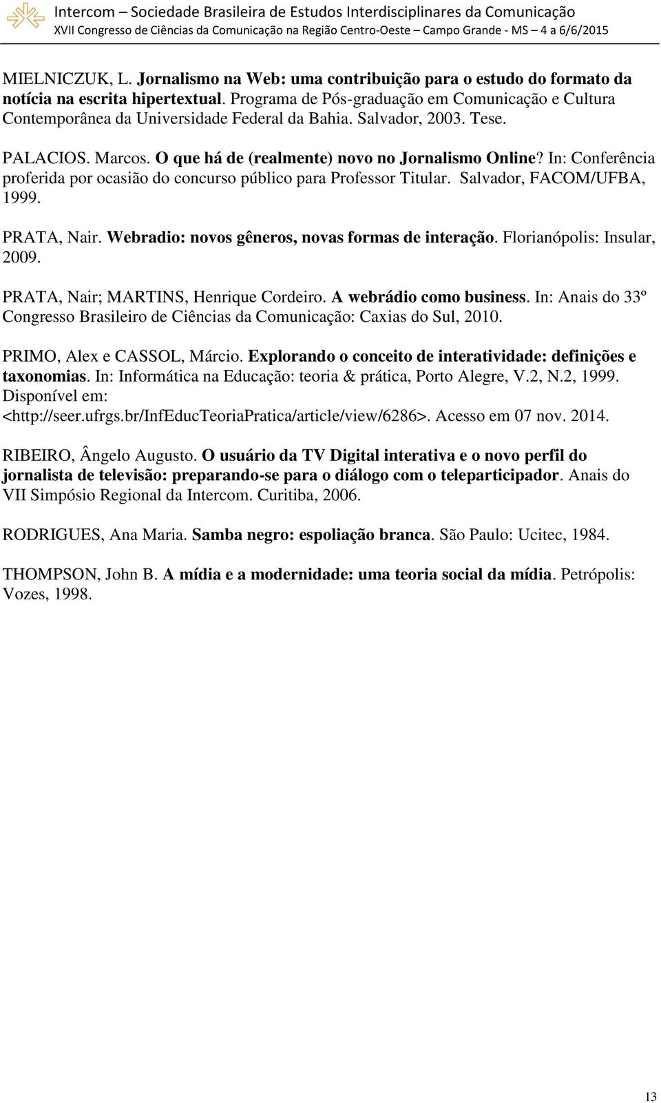 In: Conferência proferida por ocasião do concurso público para Professor Titular. Salvador, FACOM/UFBA, 1999. PRATA, Nair. Webradio: novos gêneros, novas formas de interação.