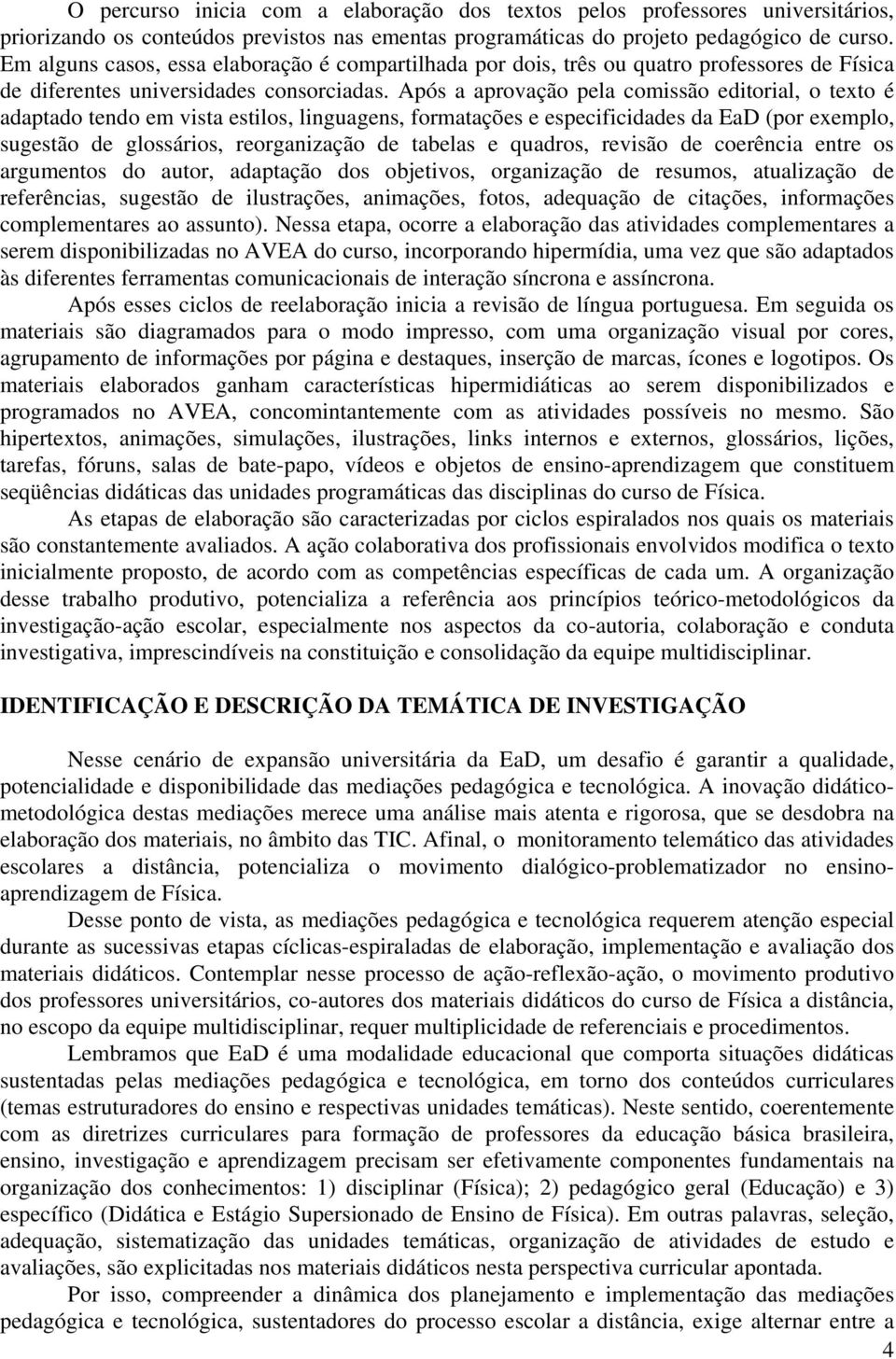 Após a aprovação pela comissão editorial, o texto é adaptado tendo em vista estilos, linguagens, formatações e especificidades da EaD (por exemplo, sugestão de glossários, reorganização de tabelas e