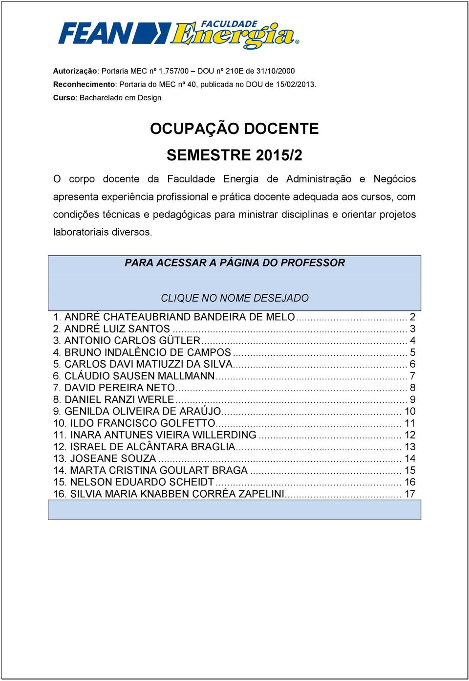 técnicas e pedagógicas para ministrar disciplinas e orientar projetos laboratoriais diversos. PARA ACESSAR A PÁGINA DO PROFESSOR CLIQUE NO NOME DESEJADO 1. ANDRÉ CHATEAUBRIAND BANDEIRA DE MELO... 2 2.