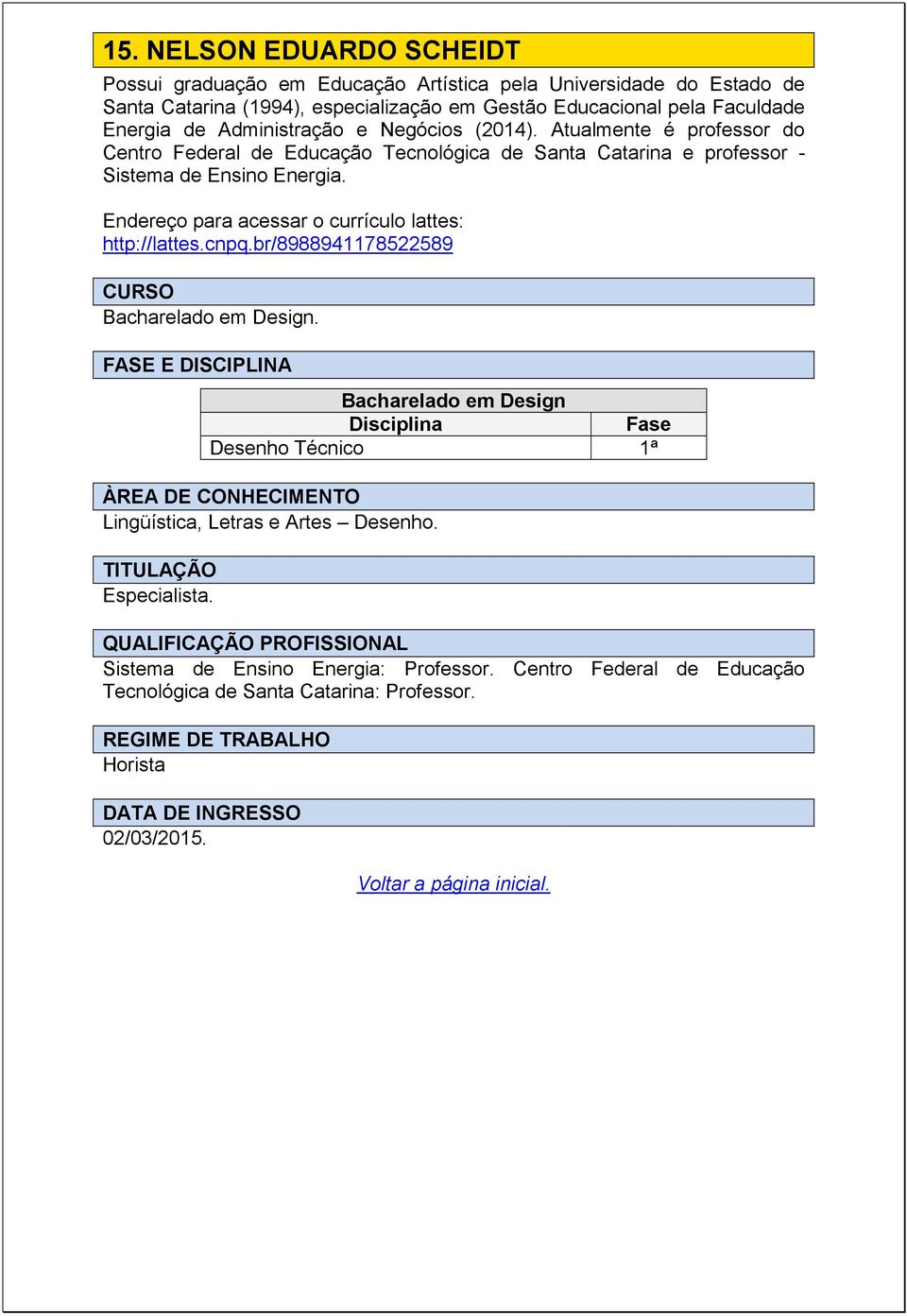 Atualmente é professor do Centro Federal de Educação Tecnológica de Santa Catarina e professor - Sistema de Ensino Energia. http://lattes.cnpq.