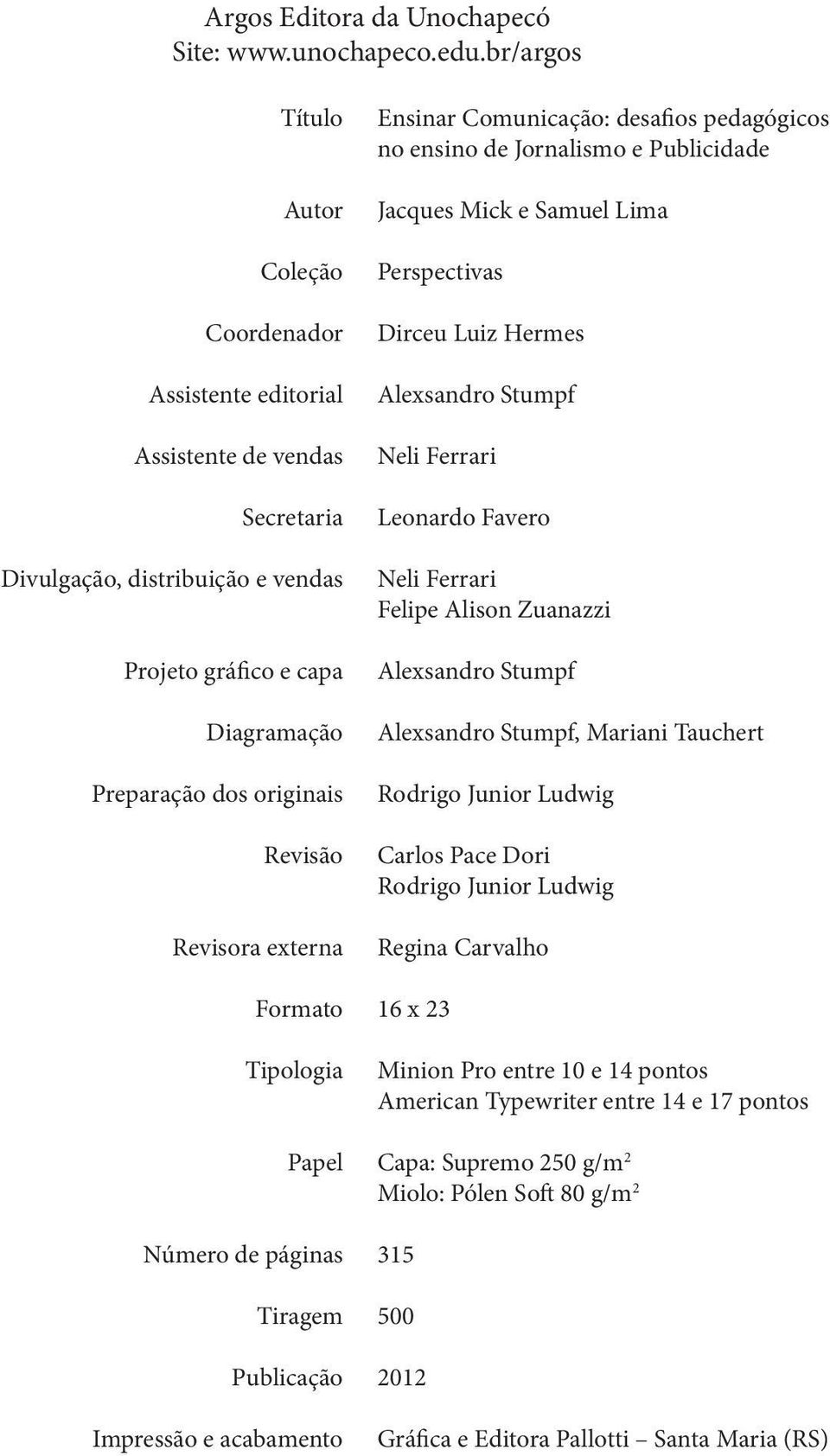 Revisora externa Formato Tipologia Papel Número de páginas Tiragem Publicação Impressão e acabamento Ensinar Comunicação: desafios pedagógicos no ensino de Jornalismo e Publicidade Jacques Mick e