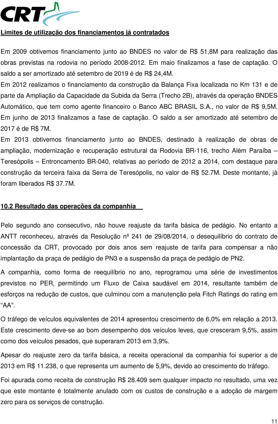 Em 2012 realizamos o financiamento da construção da Balança Fixa localizada no Km 131 e de parte da Ampliação da Capacidade da Subida da Serra (Trecho 2B), através da operação BNDES Automático, que