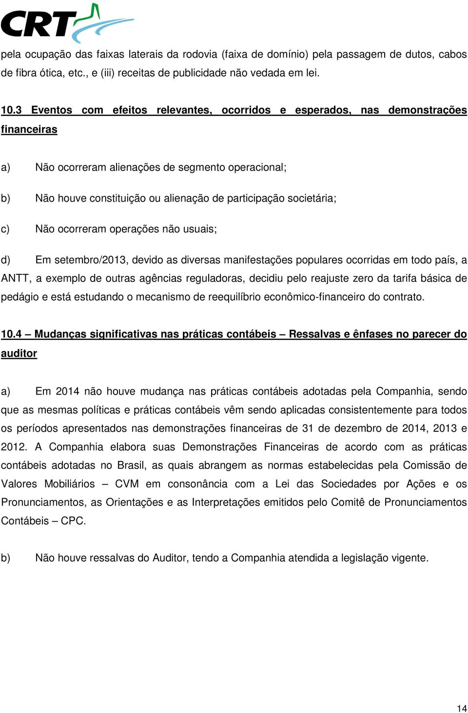 societária; c) Não ocorreram operações não usuais; d) Em setembro/2013, devido as diversas manifestações populares ocorridas em todo país, a ANTT, a exemplo de outras agências reguladoras, decidiu