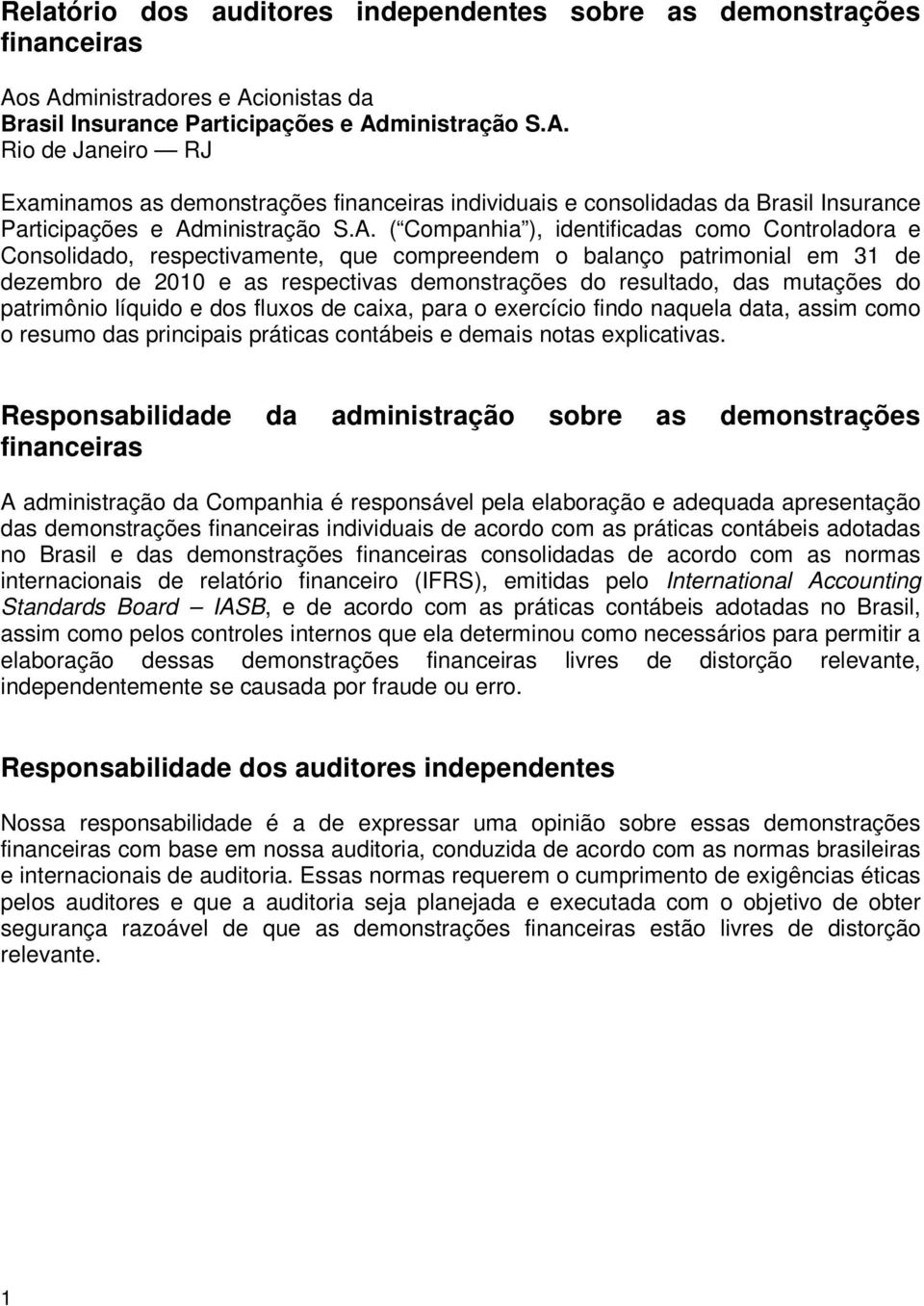 A. ( Companhia ), identificadas como Controladora e Consolidado, respectivamente, que compreendem o balanço patrimonial em 31 de dezembro de 2010 e as respectivas demonstrações do resultado, das