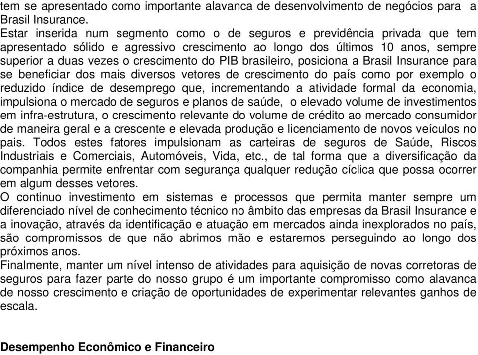 brasileiro, posiciona a Brasil Insurance para se beneficiar dos mais diversos vetores de crescimento do país como por exemplo o reduzido índice de desemprego que, incrementando a atividade formal da